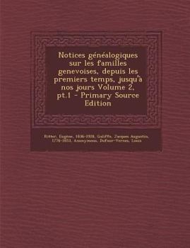 Paperback Notices Genealogiques Sur Les Familles Genevoises, Depuis Les Premiers Temps, Jusqu'a Nos Jours Volume 2, PT.1 [French] Book