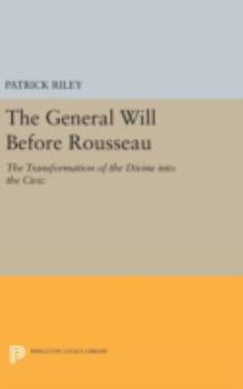 Hardcover The General Will Before Rousseau: The Transformation of the Divine Into the Civic Book