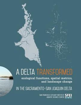 Paperback A Delta Transformed: Ecological functions, spatial metrics, and landscape change in the Sacramento-San Joaquin Delta Book