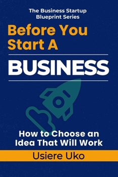 Before You Start a Business: How to Choose an Idea That Will Work