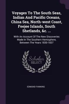 Paperback Voyages To The South Seas, Indian And Pacific Oceans, China Sea, North-west Coast, Feejee Islands, South Shetlands, &c. ...: With An Account Of The Ne Book