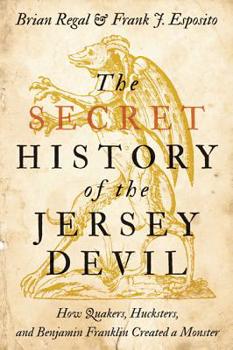 Paperback The Secret History of the Jersey Devil: How Quakers, Hucksters, and Benjamin Franklin Created a Monster Book