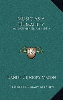 Music As A Humanity: And Other Essays - Book #4 of the Appreciation of Music