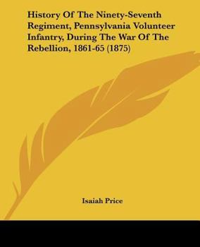 Paperback History Of The Ninety-Seventh Regiment, Pennsylvania Volunteer Infantry, During The War Of The Rebellion, 1861-65 (1875) Book