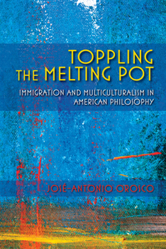 Paperback Toppling the Melting Pot: Immigration and Multiculturalism in American Pragmatism Book