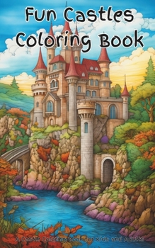 Fun Castles Coloring Book: A fun collection of castle, palace, and fortress coloring pages. Artists will enjoy immersing in medieval life and ancient ... turrets, and bridges of kings & queens.