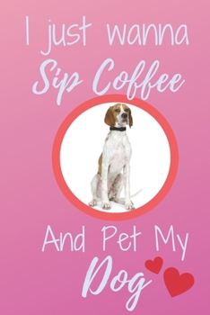 Paperback I Just Wanna Sip Coffee And Pet My Dog - Notebook English Pointer Dog: signed Notebook/Journal Book to Write in, (6 x 9), 120 Pages Book