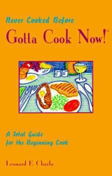 Paperback Never Cooked Before, Gotta Cook Now!: A Total Guide for the Beginning Cook Book