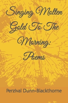 Paperback Singing Molten Gold To The Morning: Poems Book