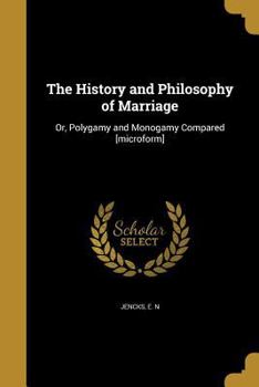Paperback The History and Philosophy of Marriage: Or, Polygamy and Monogamy Compared [microform] Book