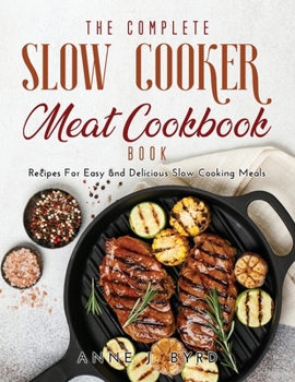 Paperback The Complete Slow Cooker Meat Recipes Book: Recipes For Easy and Delicious Slow Cooking Meals Book