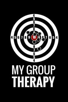 Paperback My Group Therapy: Shooting Log Book 100 pages (6x9) Record Target Shooting Data & Improve your Skills and Precision Book