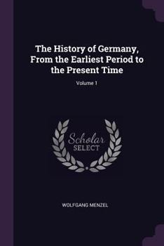 Paperback The History of Germany, From the Earliest Period to the Present Time; Volume 1 Book