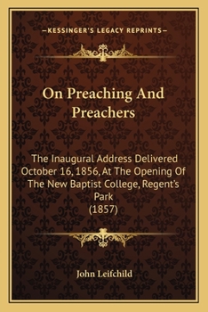 Paperback On Preaching And Preachers: The Inaugural Address Delivered October 16, 1856, At The Opening Of The New Baptist College, Regent's Park (1857) Book