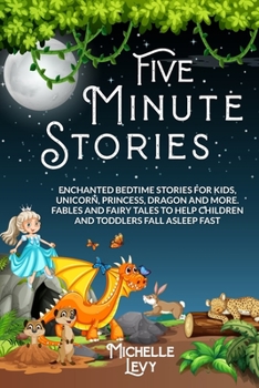 Paperback Five Minute Stories: Enchanted Bedtime Stories For Kids, Unicorn, Princess, Dragon and more. Fables and Fairy Tales to Help Children and To Book