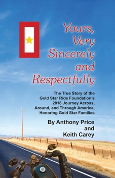 Paperback Yours, Very Sincerely And Respectfully: The True Story of the Gold Star Ride Foundation's 2018 Journey Across, Around and Through America, Honoring Go Book