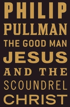 The Good Man Jesus and the Scoundrel Christ - Book #16 of the Canongate's The Myths