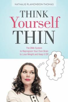 Paperback Think Yourself Thin: The DNA System to Reprogram Your Own Brain to Lose Weight and Keep it Off Book
