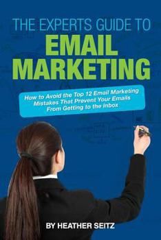 Paperback The Experts Guide to Email Marketing: How to Avoid the Top 12 Email Marketing Mi Book