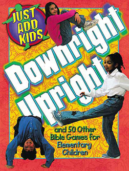 Paperback Downright Upright: And 50 Other Bible Games for Elementary Children Book