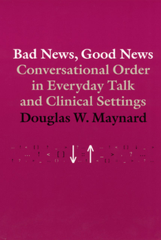 Hardcover Bad News, Good News: Conversational Order in Everyday Talk and Clinical Settings Book