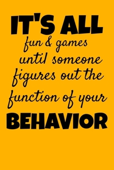 Paperback It's All Fun And Games Until Someone Figures Out The Function Of Your Behavior: Composition Journal Blank Line Notebook For BCBA-D ABA BCaBA RBT BCBA Book