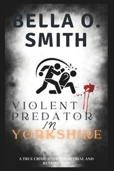 Paperback Violent Predator in Yorkshire: A True Crime Story of Retrial and Retribution Book