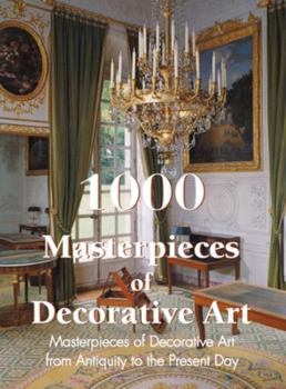 1000 Masterpieces of Decorative Art: Masterpieces of Decorative Art from Antiquity to the Present Day