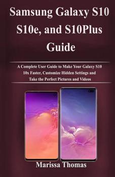 Paperback Samsung Galaxy S10, S10e, and S10Plus Guide: A Complete User Guide to Make Your Galaxy S10 10x Faster, Customize Hidden Settings and Take the Perfect Book