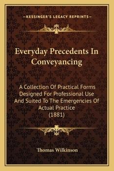 Paperback Everyday Precedents In Conveyancing: A Collection Of Practical Forms Designed For Professional Use And Suited To The Emergencies Of Actual Practice (1 Book