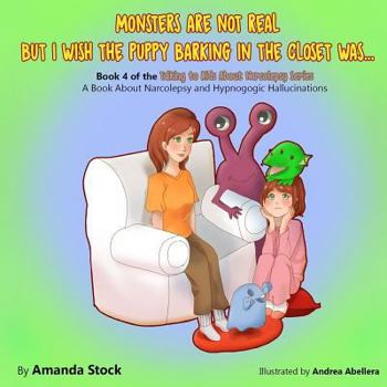 Paperback Monsters Are Not Real But I Wish The Puppy Barking In The Closet Was...: A Book About Narcolepsy and Hypnogogic Hallucinations Book