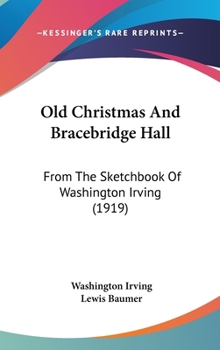 Hardcover Old Christmas And Bracebridge Hall: From The Sketchbook Of Washington Irving (1919) Book