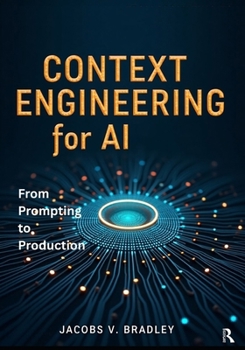 Paperback Context Engineering for AI: From Prompting to Production - LLM Context Windows, RAG Pipelines, and Smart AI Applications with Hands-On Projects Book