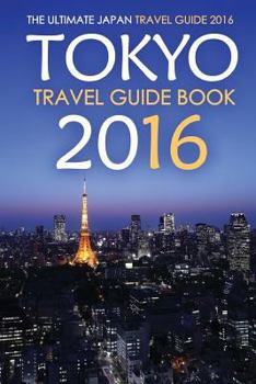 Paperback Tokyo Travel Guide Book 2016 - The Ultimate Japan Travel Guide 2016: See Only the Best of Tokyo Book