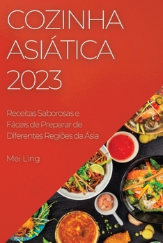 Cozinha Asiática 2023: Receitas Saborosas e Fáceis de Preparar de Diferentes Regiões da Ásia