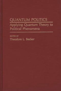 Hardcover Quantum Politics: Applying Quantum Theory to Political Phenomena Book