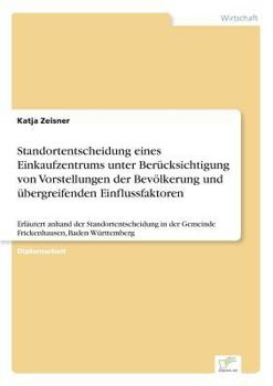 Paperback Standortentscheidung eines Einkaufzentrums unter Berücksichtigung von Vorstellungen der Bevölkerung und übergreifenden Einflussfaktoren: Erläutert anh [German] Book