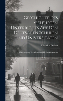 Hardcover Geschichte Des Gelehrten Unterrichts Auf Den Deutschen Schulen Und Universitäten: Vom Ausgang Des Mittelalters Bis Zur Gegenwart [German] Book