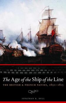 The Age of the Ship of the Line: The British & French Navies, 1650–1815 - Book  of the Studies in War, Society, and the Military