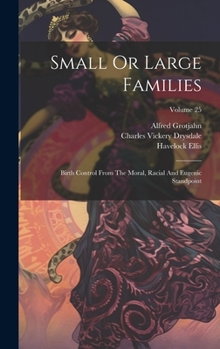 Hardcover Small Or Large Families: Birth Control From The Moral, Racial And Eugenic Standpoint; Volume 25 Book