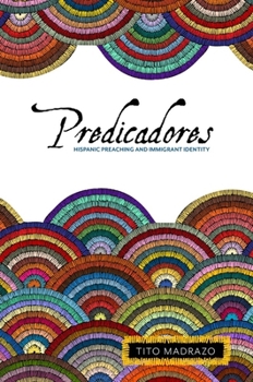 Hardcover Predicadores: Hispanic Preaching and Immigrant Identity Book