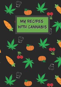 MY RECIPES WITH CANNABIS: BLANK RECIPE NOTEBOOK, COOKING JOURNAL, 100 RECIPIES WITH MARIJUANA TO FILL IN. PERFECT GIFT. WEED JOURNAL