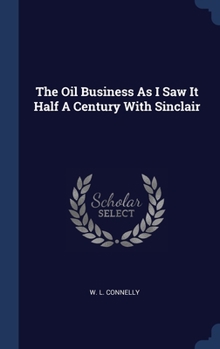 The Oil Business As I Saw It Half A Century With Sinclair
