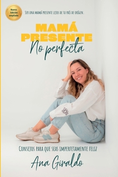 Mamá presente no perfecta: Consejos para que seas imperfectamente feliz
