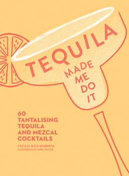 Hardcover Tequila Made Me Do It: 60 Tantalising Tequila and Mezcal Cocktails Book