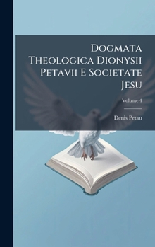 Hardcover Dogmata Theologica Dionysii Petavii E Societate Jesu [Latin] Book