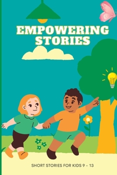 Paperback Empowering Stories: Inspiring Short Stories For Kids 9 - 13 Book