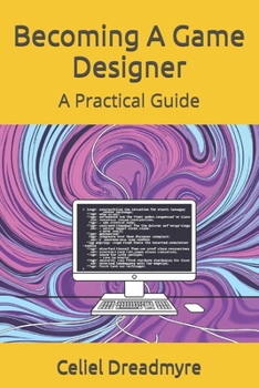 Becoming A Game Designer: A Practical Guide