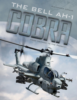 Hardcover The Bell AH-1 Cobra: From Vietnam to the Present Book