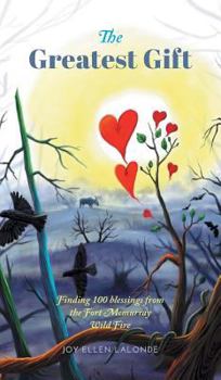 Hardcover The Greatest Gift: Finding 100 Blessings from the Fort McMurray Wild Fire Book